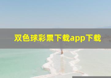 双色球彩票下载app下载