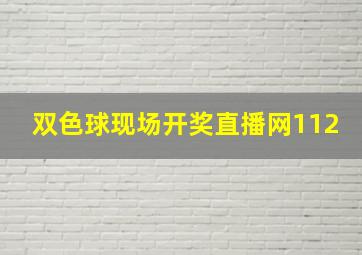 双色球现场开奖直播网112