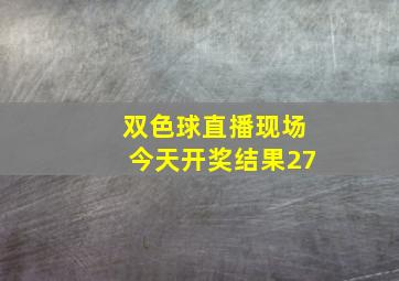 双色球直播现场今天开奖结果27