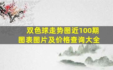 双色球走势图近100期图表图片及价格查询大全