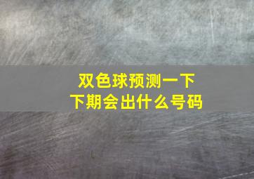 双色球预测一下下期会出什么号码