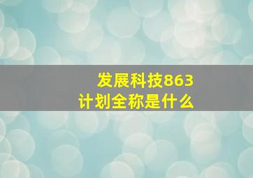 发展科技863计划全称是什么