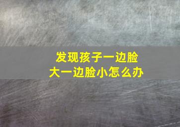 发现孩子一边脸大一边脸小怎么办