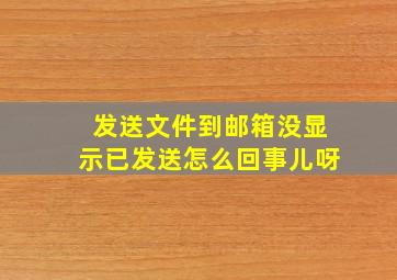 发送文件到邮箱没显示已发送怎么回事儿呀