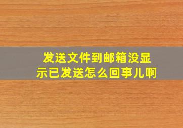 发送文件到邮箱没显示已发送怎么回事儿啊