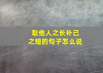 取他人之长补己之短的句子怎么说