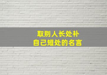 取别人长处补自己短处的名言