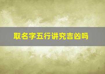 取名字五行讲究吉凶吗