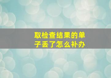 取检查结果的单子丢了怎么补办