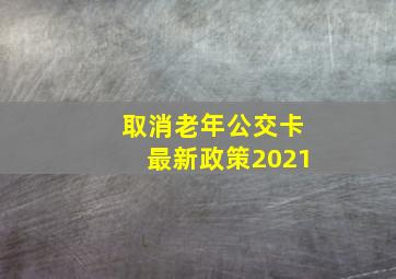 取消老年公交卡最新政策2021