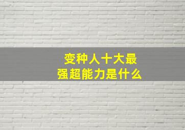 变种人十大最强超能力是什么