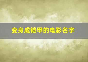 变身成铠甲的电影名字