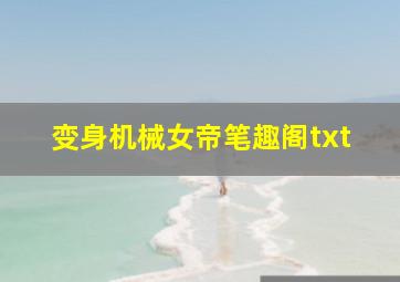 变身机械女帝笔趣阁txt