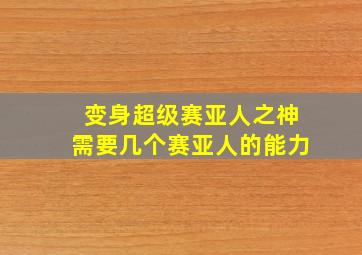 变身超级赛亚人之神需要几个赛亚人的能力