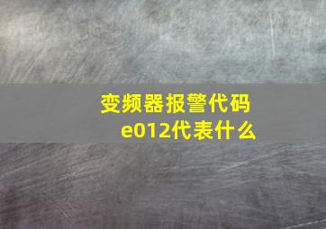 变频器报警代码e012代表什么