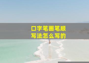 口字笔画笔顺写法怎么写的