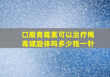 口服青霉素可以治疗梅毒螺旋体吗多少钱一针