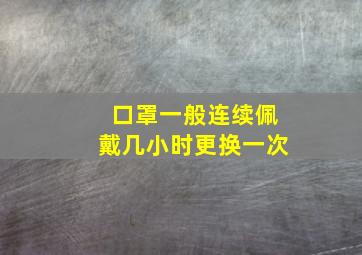 口罩一般连续佩戴几小时更换一次