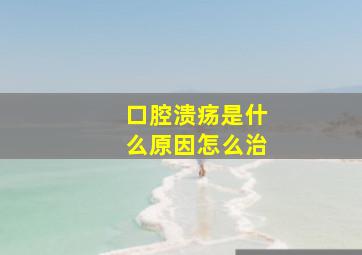 口腔溃疡是什么原因怎么治