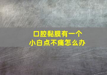 口腔黏膜有一个小白点不痛怎么办