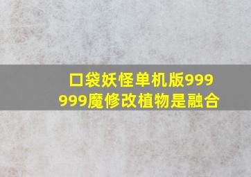 口袋妖怪单机版999999魔修改植物是融合