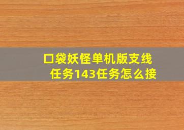 口袋妖怪单机版支线任务143任务怎么接