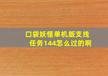 口袋妖怪单机版支线任务144怎么过的啊