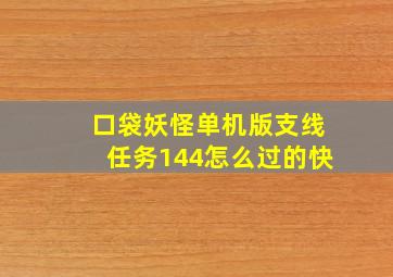 口袋妖怪单机版支线任务144怎么过的快