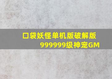 口袋妖怪单机版破解版999999级神宠GM