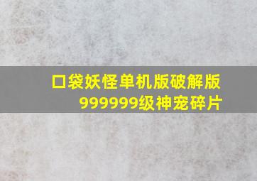 口袋妖怪单机版破解版999999级神宠碎片