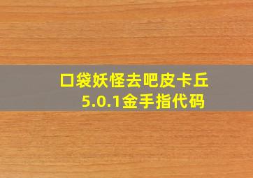 口袋妖怪去吧皮卡丘5.0.1金手指代码