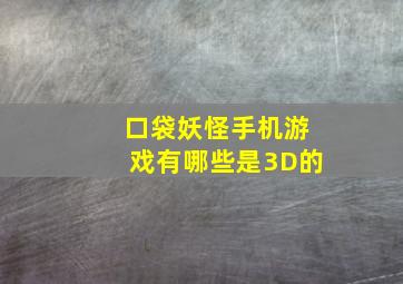 口袋妖怪手机游戏有哪些是3D的