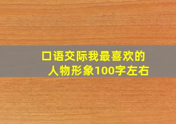 口语交际我最喜欢的人物形象100字左右