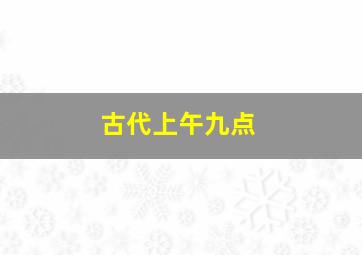 古代上午九点