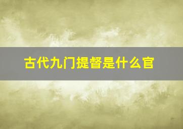 古代九门提督是什么官