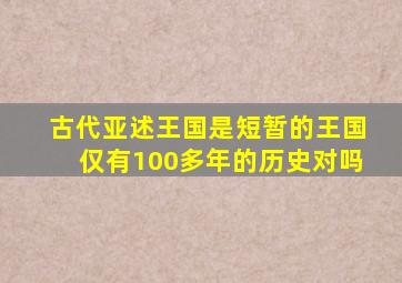 古代亚述王国是短暂的王国仅有100多年的历史对吗