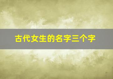 古代女生的名字三个字