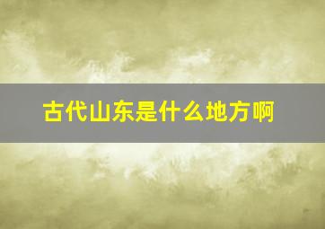 古代山东是什么地方啊