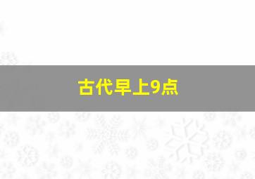 古代早上9点