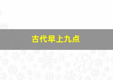 古代早上九点