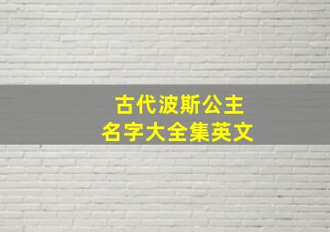 古代波斯公主名字大全集英文