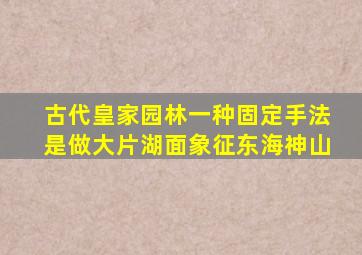 古代皇家园林一种固定手法是做大片湖面象征东海神山