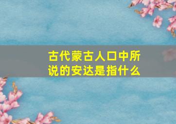 古代蒙古人口中所说的安达是指什么