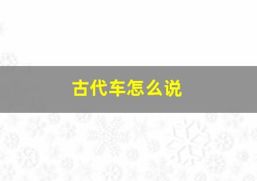 古代车怎么说