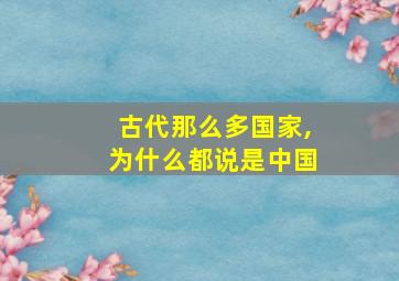 古代那么多国家,为什么都说是中国