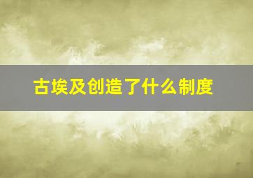 古埃及创造了什么制度