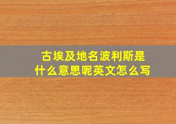 古埃及地名波利斯是什么意思呢英文怎么写