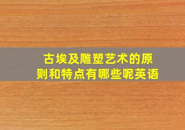 古埃及雕塑艺术的原则和特点有哪些呢英语