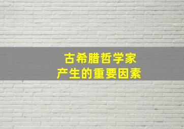 古希腊哲学家产生的重要因素