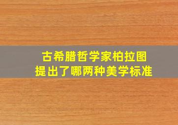 古希腊哲学家柏拉图提出了哪两种美学标准